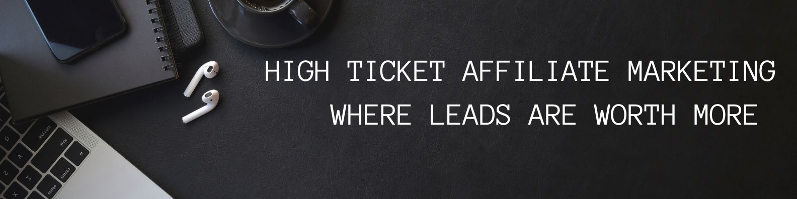 High Ticket Affiliate Marketing Where Leads Are Worth More